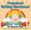 The Preschool Writing Workbook for Smarter Kids Book