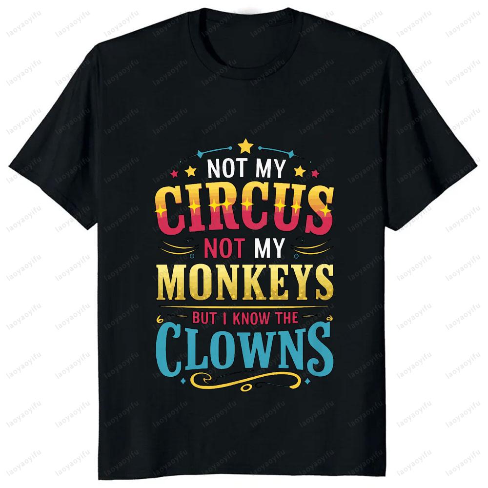 Not My Circus Not My Monkeys But I Know The Clowns T-Shirt Funny Joke Casual Fashion Loose Comfort Breathe Man Tshirt Soft Tees