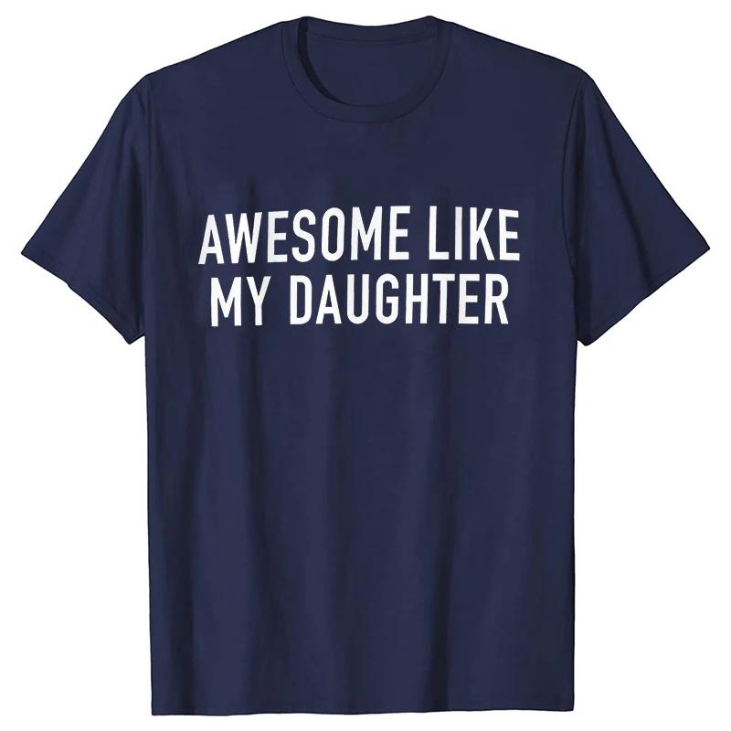 Funny Shirt for Men Awesome Like My Daughter Printe Men's T-shirts Fathers Dad T Shirts Funny Dad Tees Summer Brand Tee Shirt