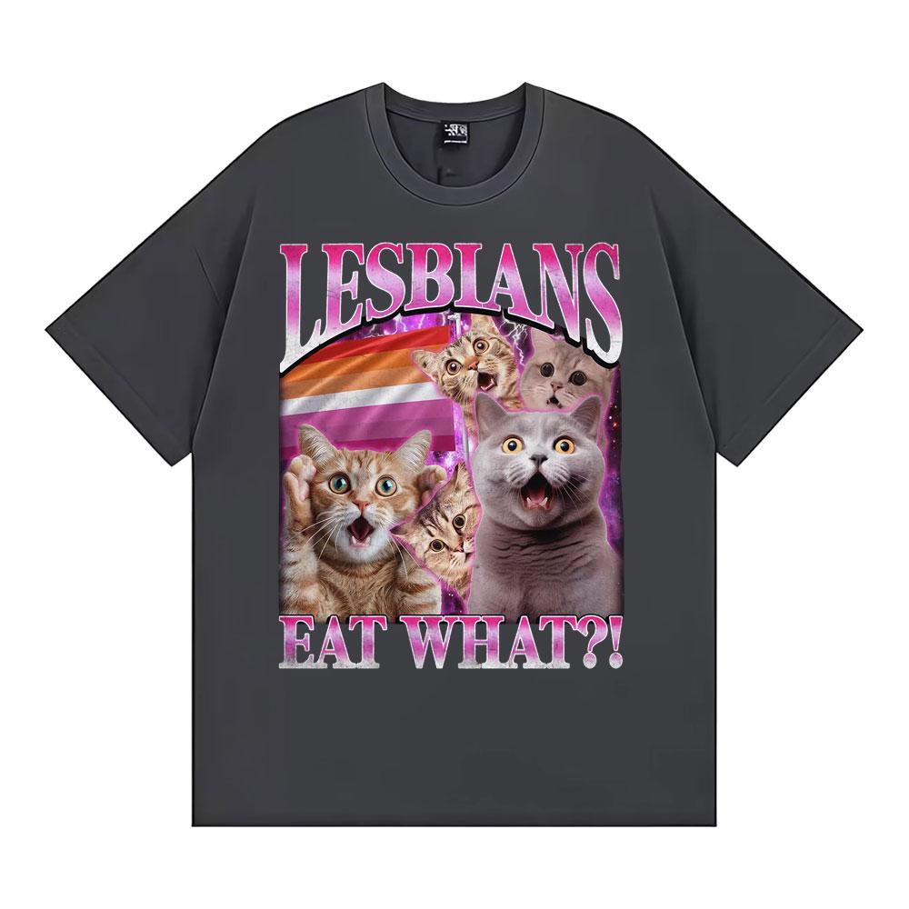 Lesbians Eat What Funny Cat Meme T Shirt Men Women Fashion Vintage Short Sleeve T-shirts High Quality Casual Cotton 100% T-shirt