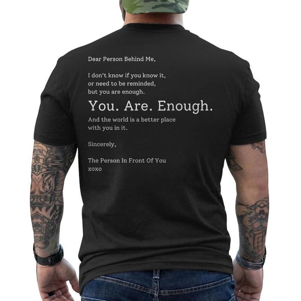 

Dear Person Behind Me You Are Enough The World Is Better Funny ON BACK TShirt Unisex T-Shirt XXXL
