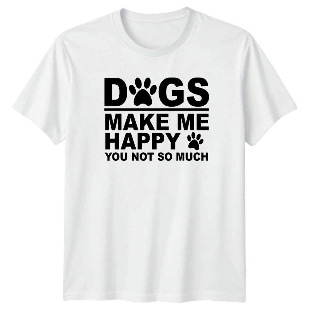 Dogs Make Me Happy You Not So Much Dogs Animals Unisexs T Shirt Unisexs Tee S