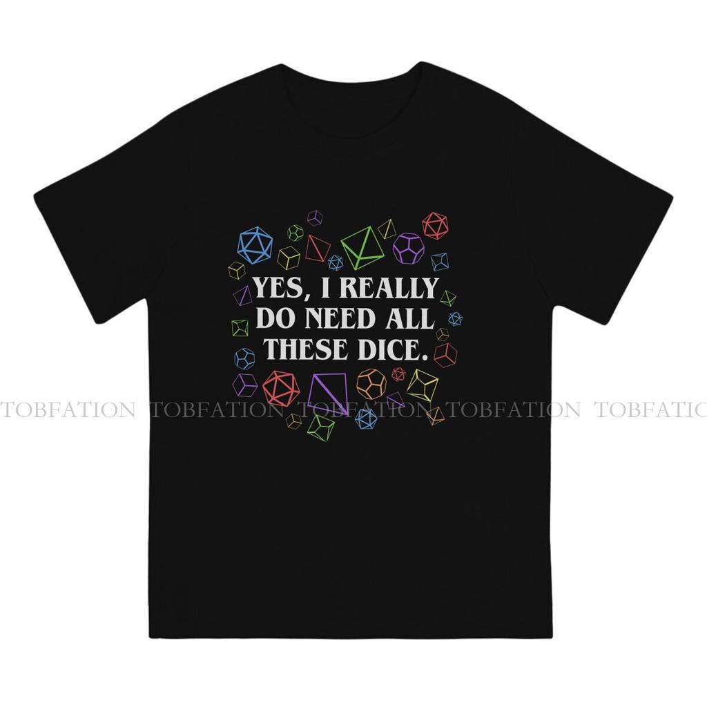 Yes I Really Do Need All These Dice TShirt For Men DND Game Tops Style T Shirt Soft Printed Loose Creative Gift