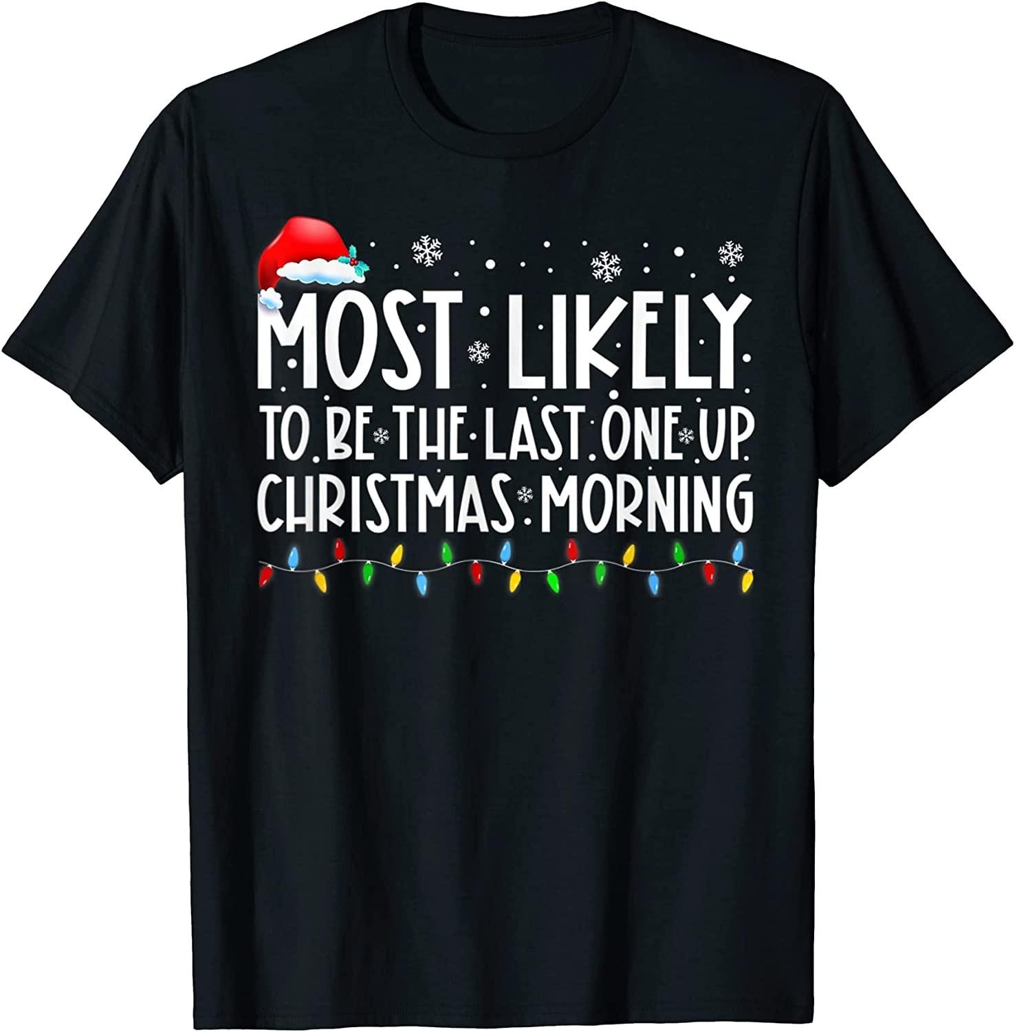 BEST! Most Likely To Be The Last One Up Christmas Morning Pajamas Tee S-3XL XXXXL