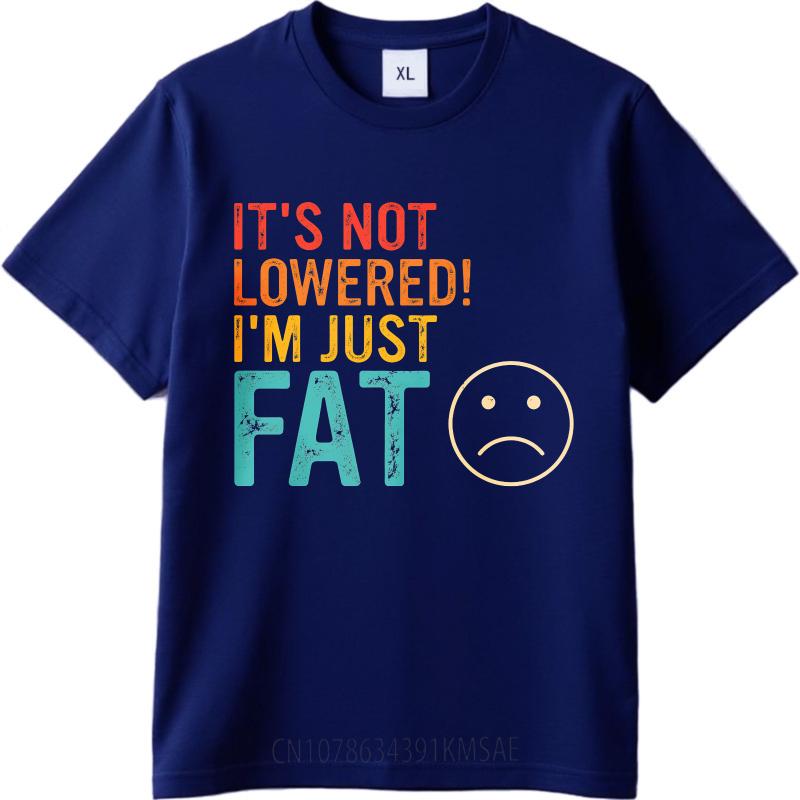 Man Brand Tshirt Comfort Man Summer Tshirt Its Not Lowered Im Just Fat Short Sleeve New Arrived Round Neck Teenagers Tees