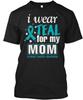 I Wear Teal For My Mom Ovarian Cancer Awareness T Shirt Made In USA S To 5XL