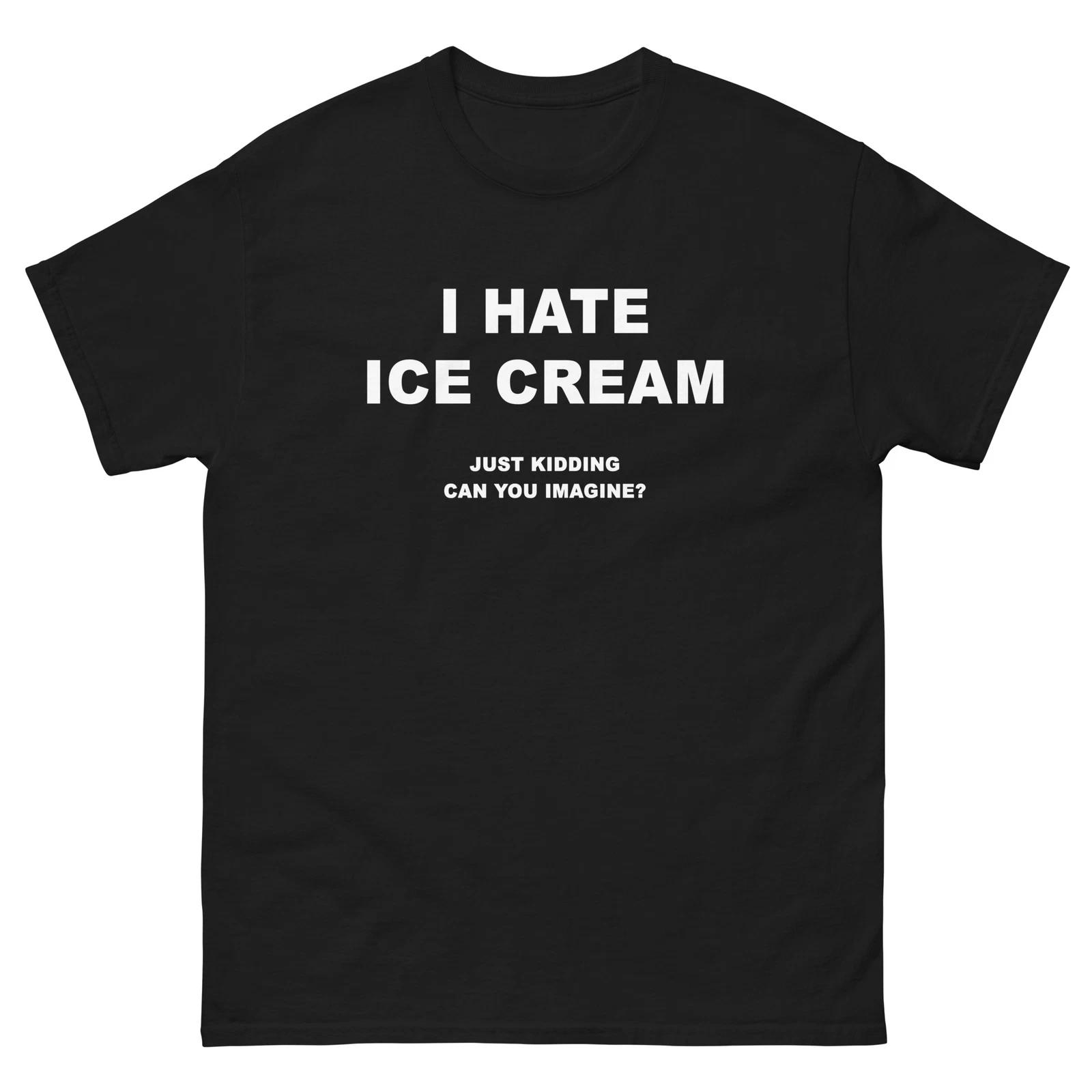 I Hate Ice Cream Just Kidding T-Shirt 2XL