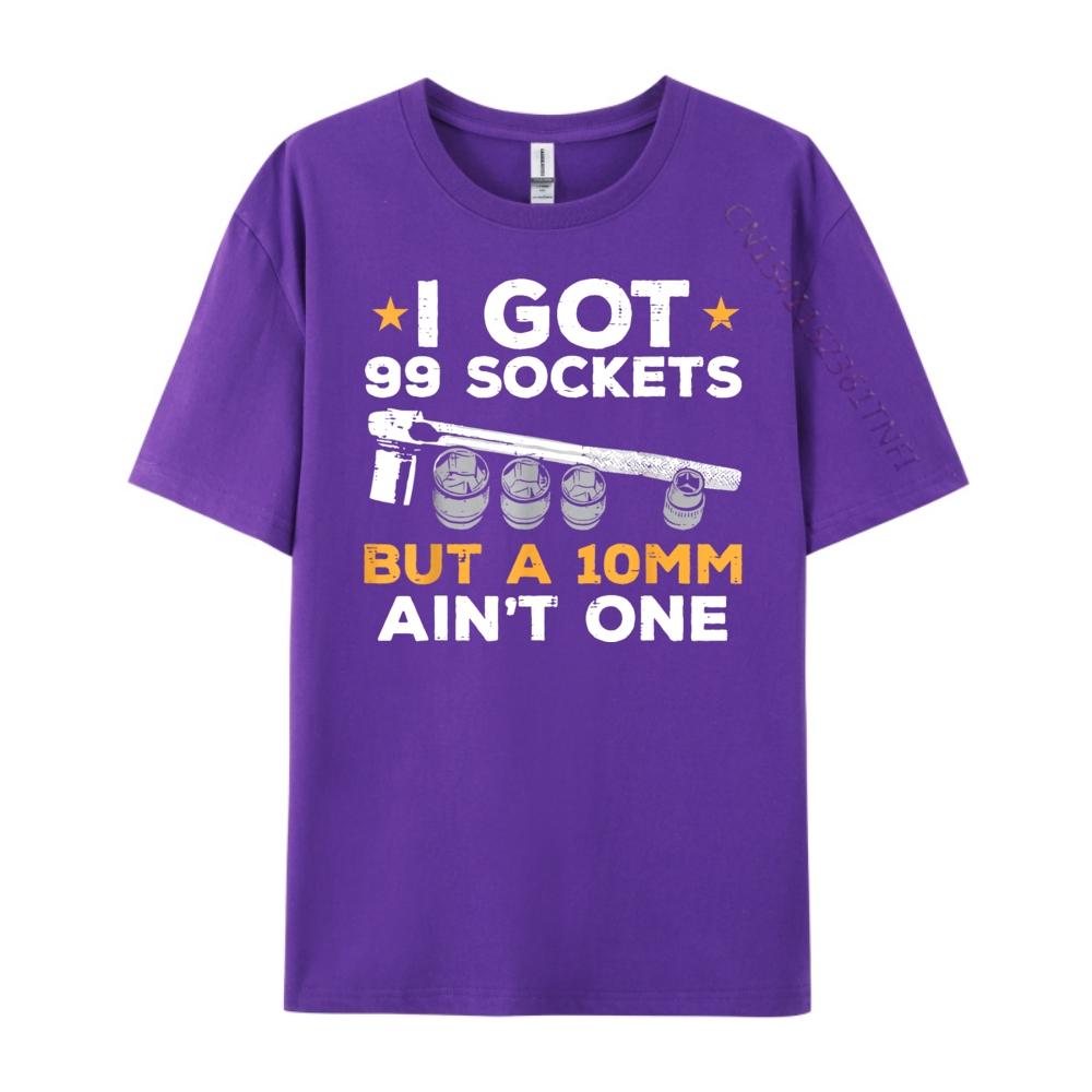 I Got 99 Sockets 10mm Aint One Funny Car Mechanic Garage Men Graphic T Shirts Men Sale Printed On