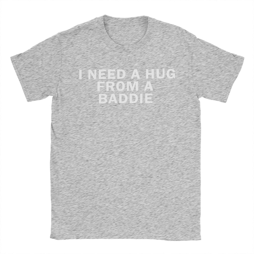 Funny I Need A Hug from A Baddie TShirts Men Crewneck 100 Cotton T Shirt  Short Sleeve Tee Shirt Printed Tops