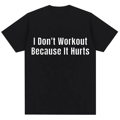 Funny I Dont Like To Workout Because It Hurts Print T Shirt Men Women Fashion High Quality Tshirt Loose Cotton Casual Tshirts