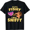 Inappropriate If It's Fishy I Will Sniffy Funny Embarrasing Unisex T-Shirt
