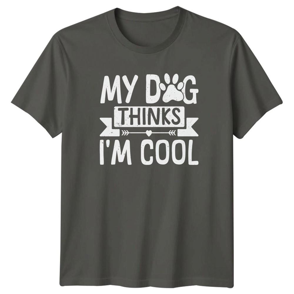 My Dog Thinks Im Cool TShirt Dog Lover Dogs Birthday Gift For Him And Her