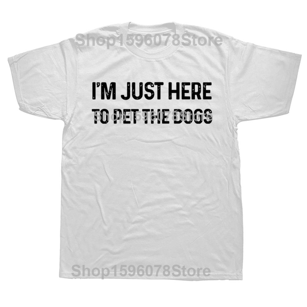 Funny Im Just Here to Pet The Dogs T Shirts Short Sleeve Birthday Gifts Mens Clothing Fashion Casual Loose Oversized T Shirt