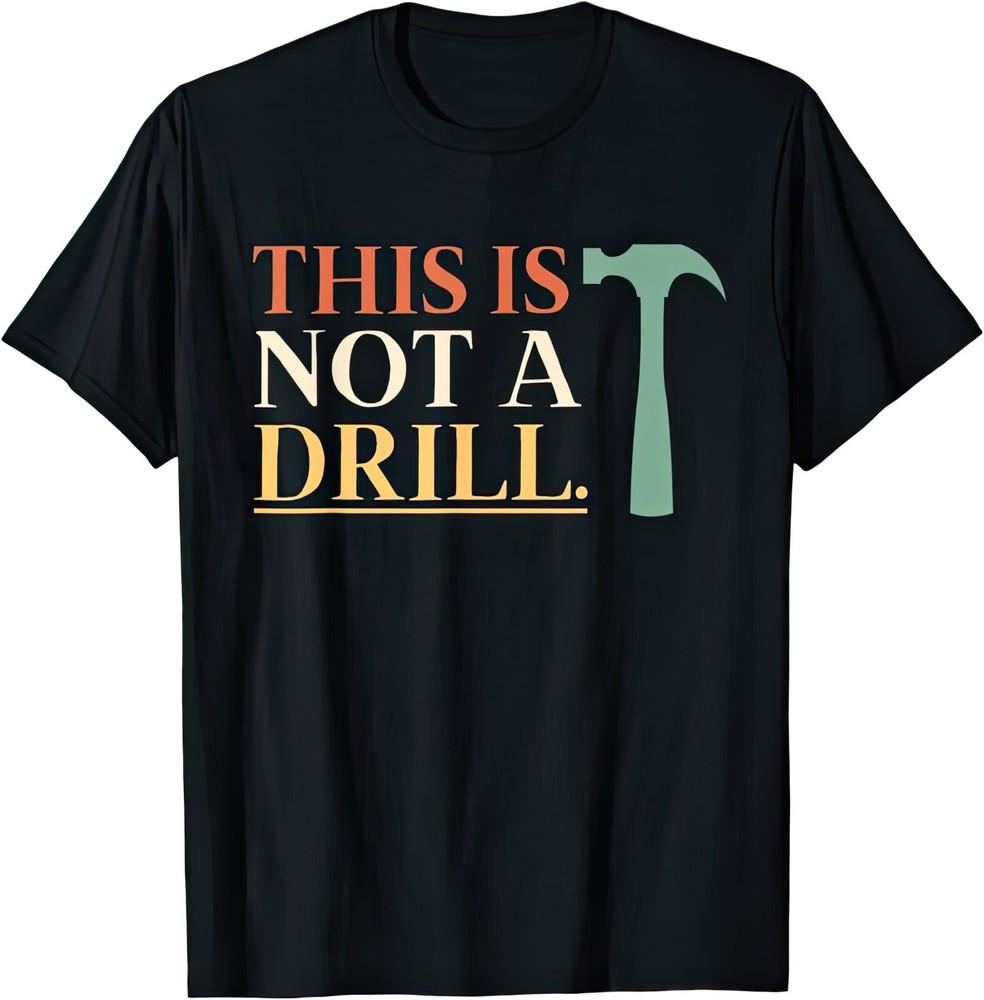 This Is Not A Drill Funny Humour Joke Builder DIY Handy Man Gift T Shirt