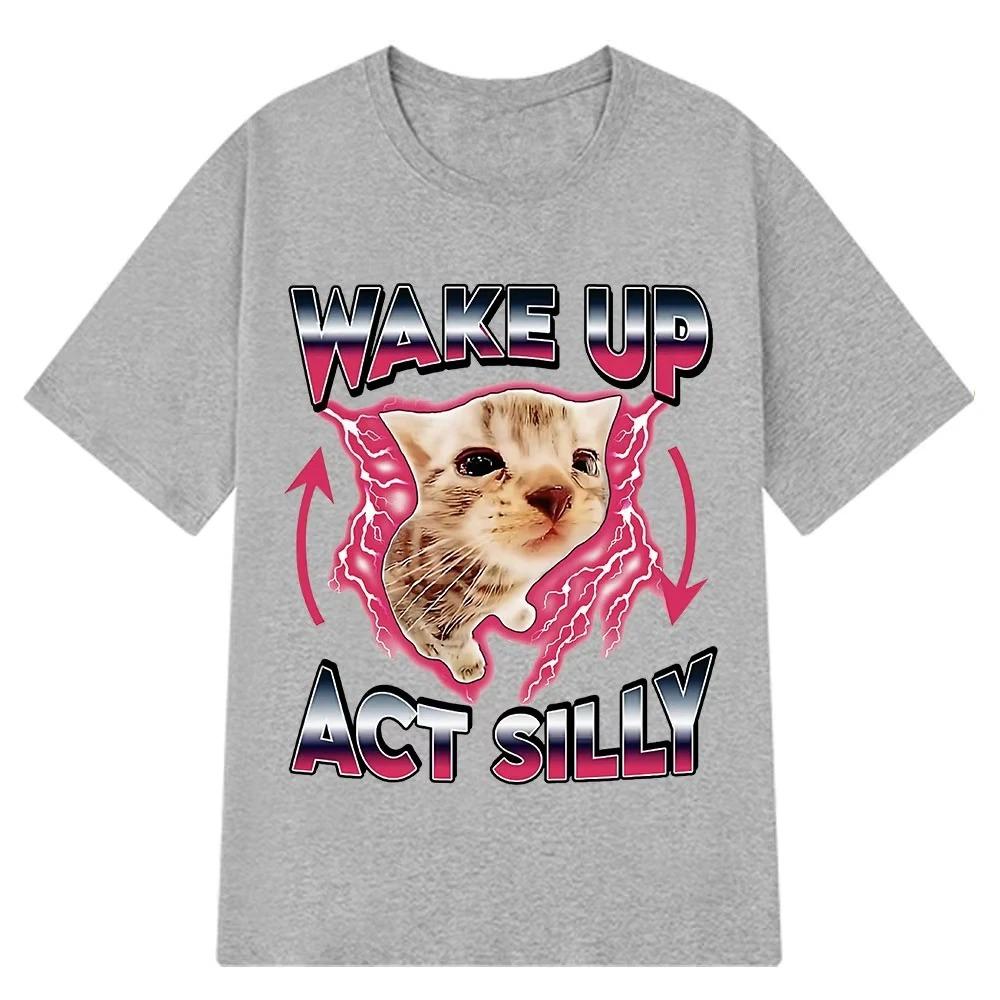 Wake Up Act Silly Kitty Graphic T Shirts Funny Cat Meme Hot Sale Short Sleeve Tshirt OUnisex Casual T Shirts Summer Streetwear YK