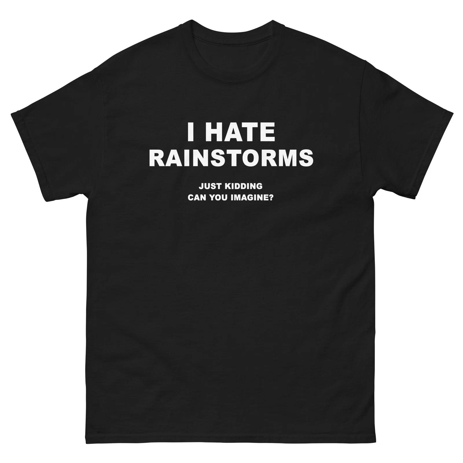 

I Hate Rainstorms Just Kidding Funny T-Shirt Joke Shirt Tee 3XL