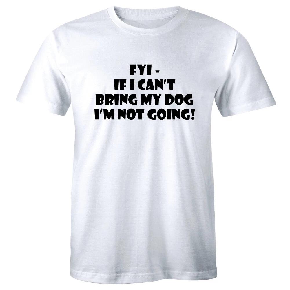 FYI If I Can t Bring My Dog I m Not Going T-Shirt for Men Dog Lover Shirt L