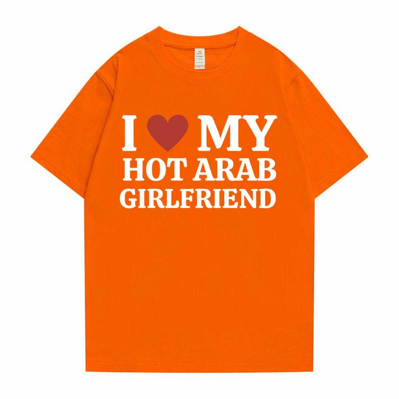 Funny I Love My Hot Arab Girlfriend Meme Graphic Tshirt Men Women's Fashion Casual Oversized T-shirts Men's 100% Cotton T Shirt