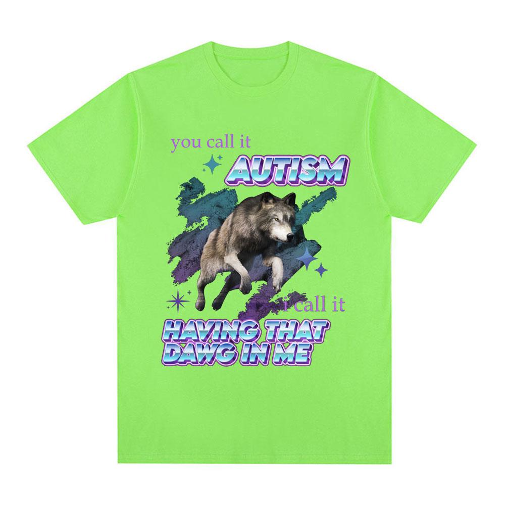 

You Call It Autism I Call It Having That Dawg in Me T Shirt Funny Wolf Meme Short Sleeve T Shirts Men Women Cotton T-shirts Tops 4XL