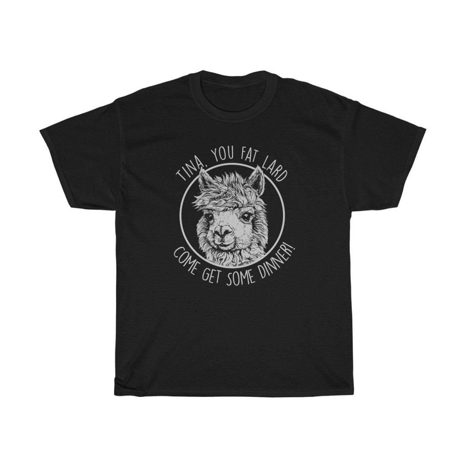 Tina You Fat Lard Funny Food T-Shirt 3XL