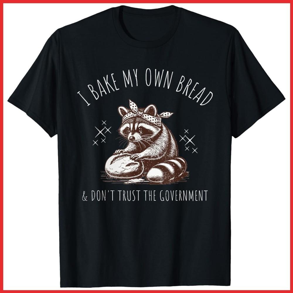 Raccoon I Bake My Own Bread & Don t Trust The Government Black Cotton T-Shirt Unisex T-Shirt S