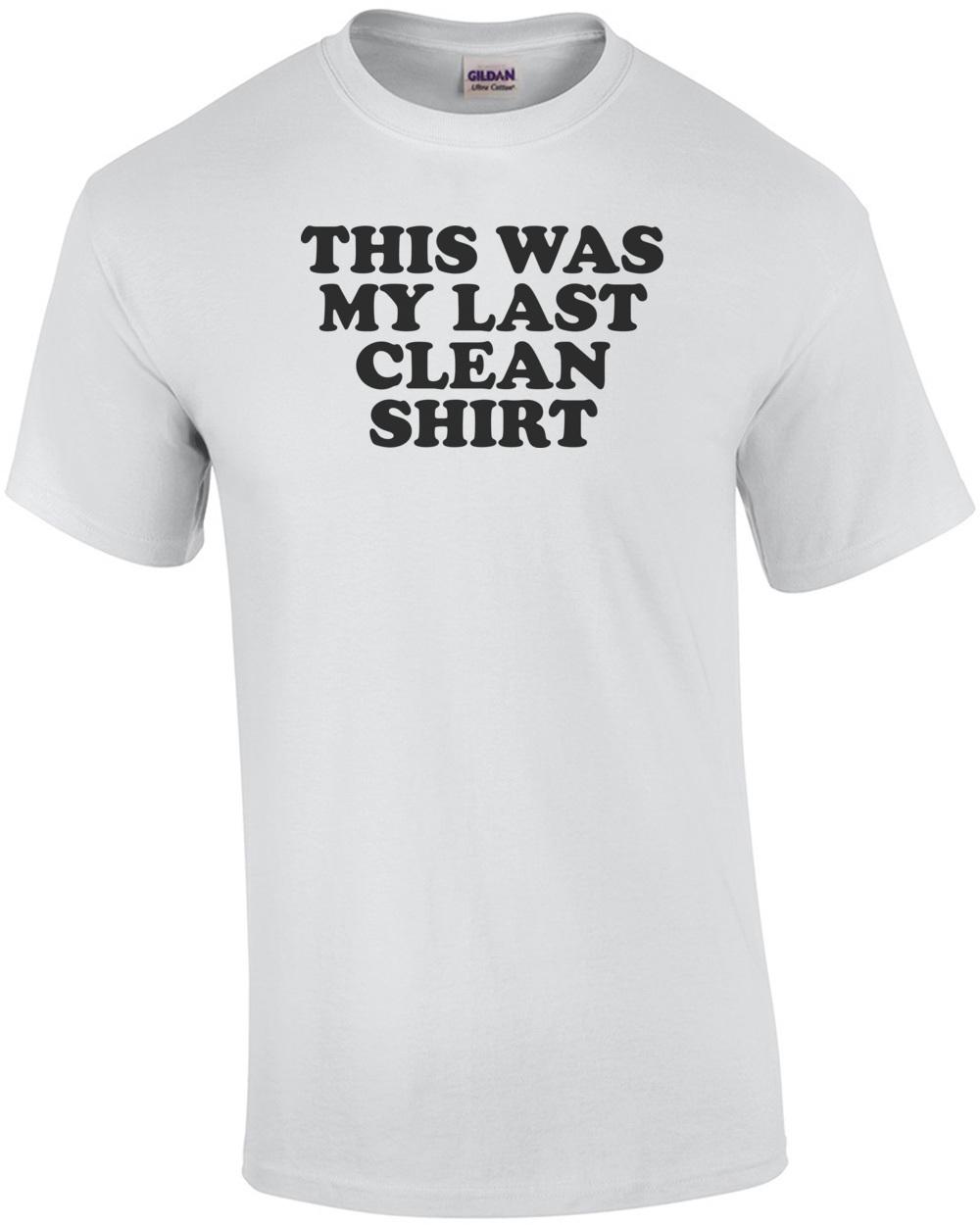 This Is My Last Clean Shirt Funny Tee Unisex T-Shirt XL