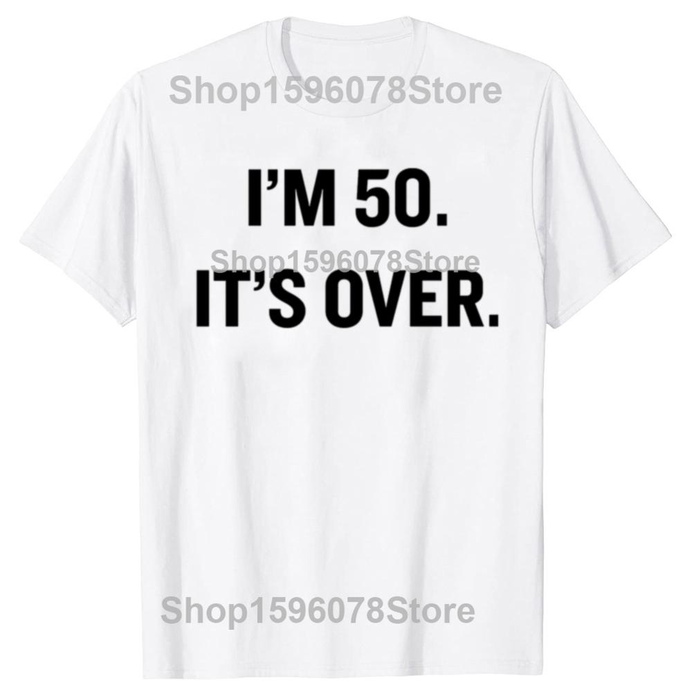 Im 50 Its Over Funny 50th Birthday Gift Tee Tops Round Neck ShortSleeve Fashion Tshirt Clothing Casual Basic Tshirts