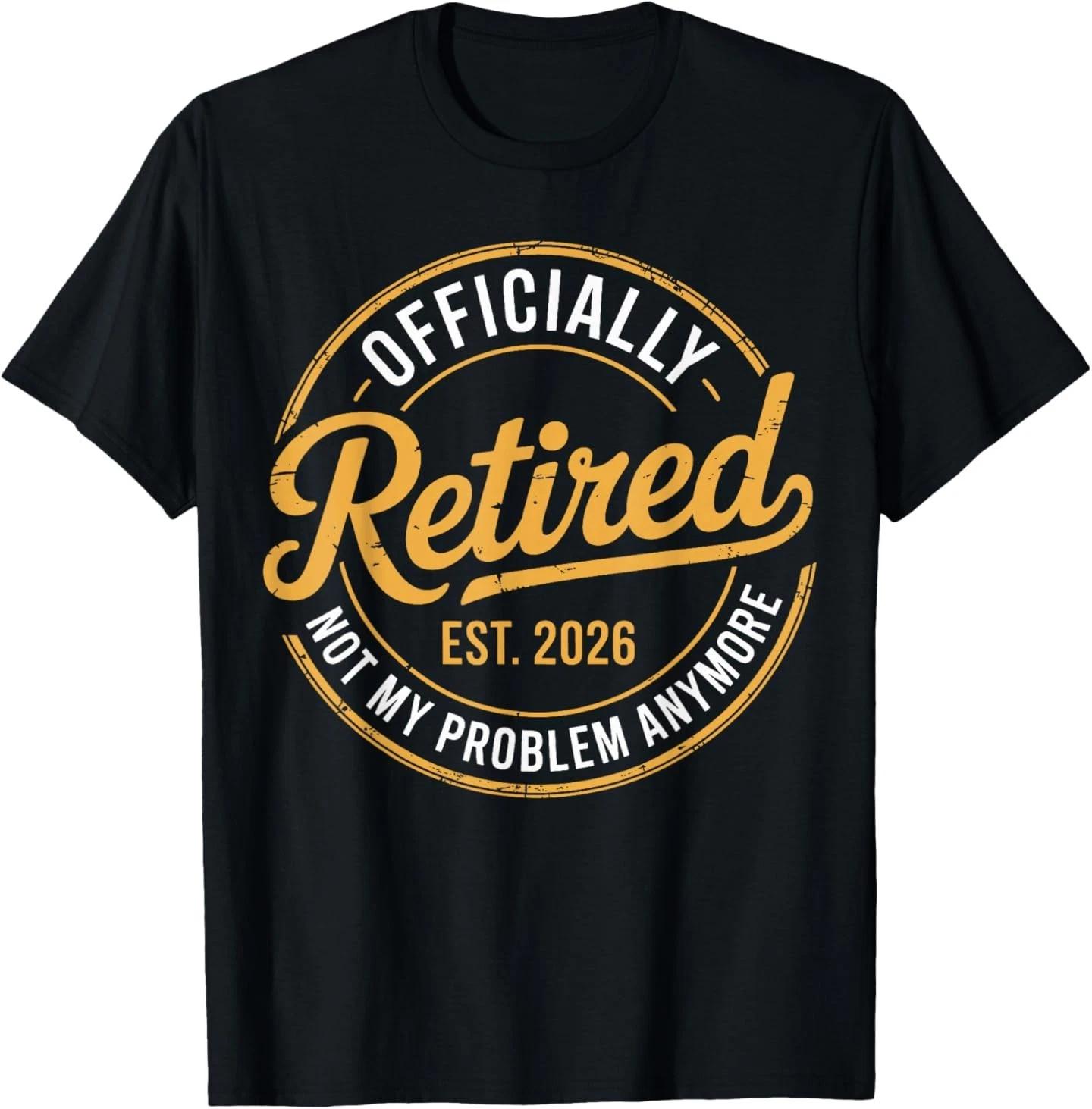 Retirement 2026 Retired 2026 Not My Problem Anymore Funny T-Shirt S