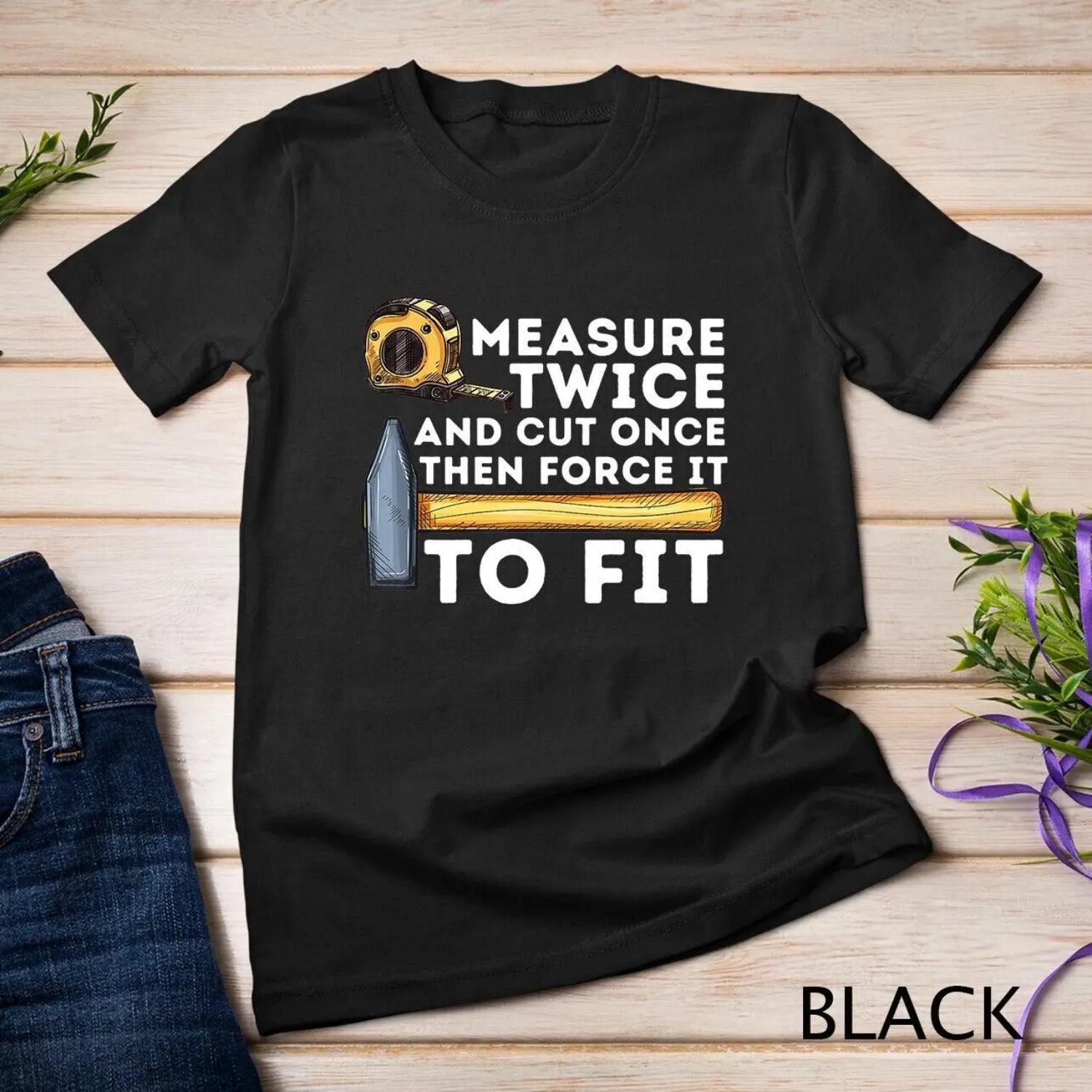 Measure Twice And Cut Once Funny Woodworking Carpenter T Shirt S