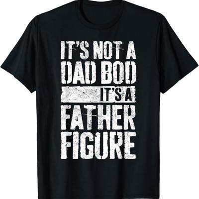 It's Not A Dad Bod It's A Father Figure Shirt Fathers Day T-Shirt