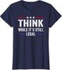 Think While Its Still Legal 2024 Election Gift Ladies' Crewneck T-Shirt Unisex T-Shirt
