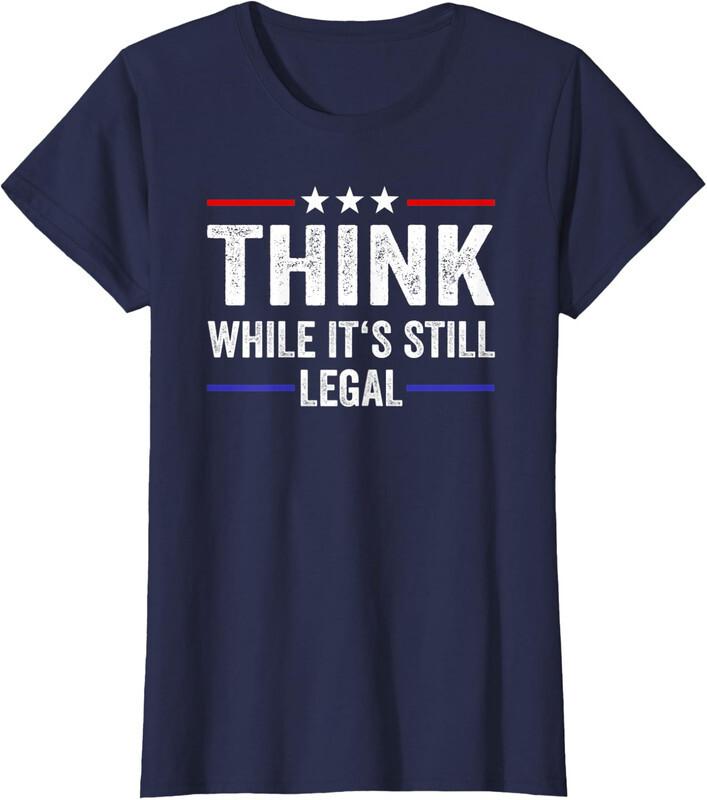 Think While Its Still Legal 2024 Election Gift Ladies  Crewneck T-Shirt Unisex T-Shirt XL