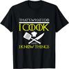 I COOK AND I KNOW THINGS T SHIRT Chef Gifts for Men Women T-Shirt