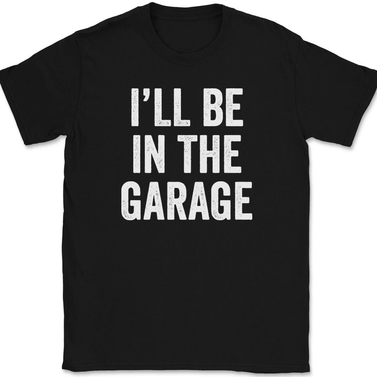 

I ll Be In The Garage T-Shirt Tee Funny Dad Fathers Day Gift 2XL