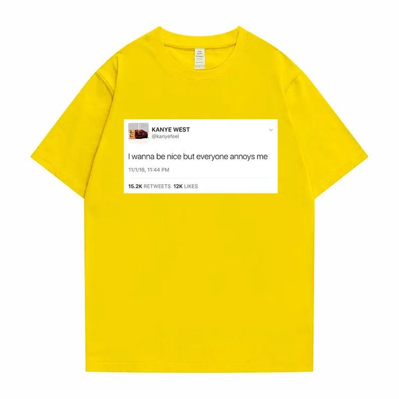 Funny Tweet Tshirt Hip Hop Kanye West Tshirts I Wanna Be Nice But Everyone Annoys Me T Shirt Summer Women Novelty Tshirts
