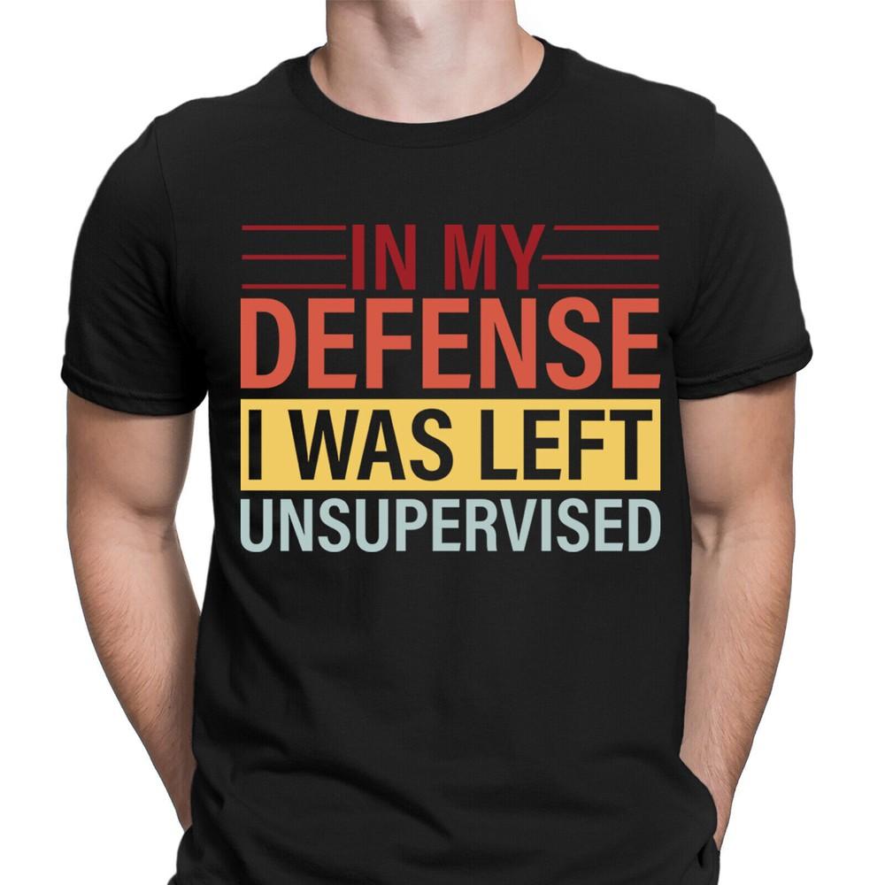 In My Defence I Was Left Unsupervised Funny Humor Novelty Mens T-Shirts Top #6ED