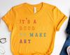 It's A Good Day To Make Art, Gift For Teacher, Teacher Shirt, Art T Shirt, Art Teacher Shirt, Artist T-Shirt, Art Lover Shirt, Art Shirt