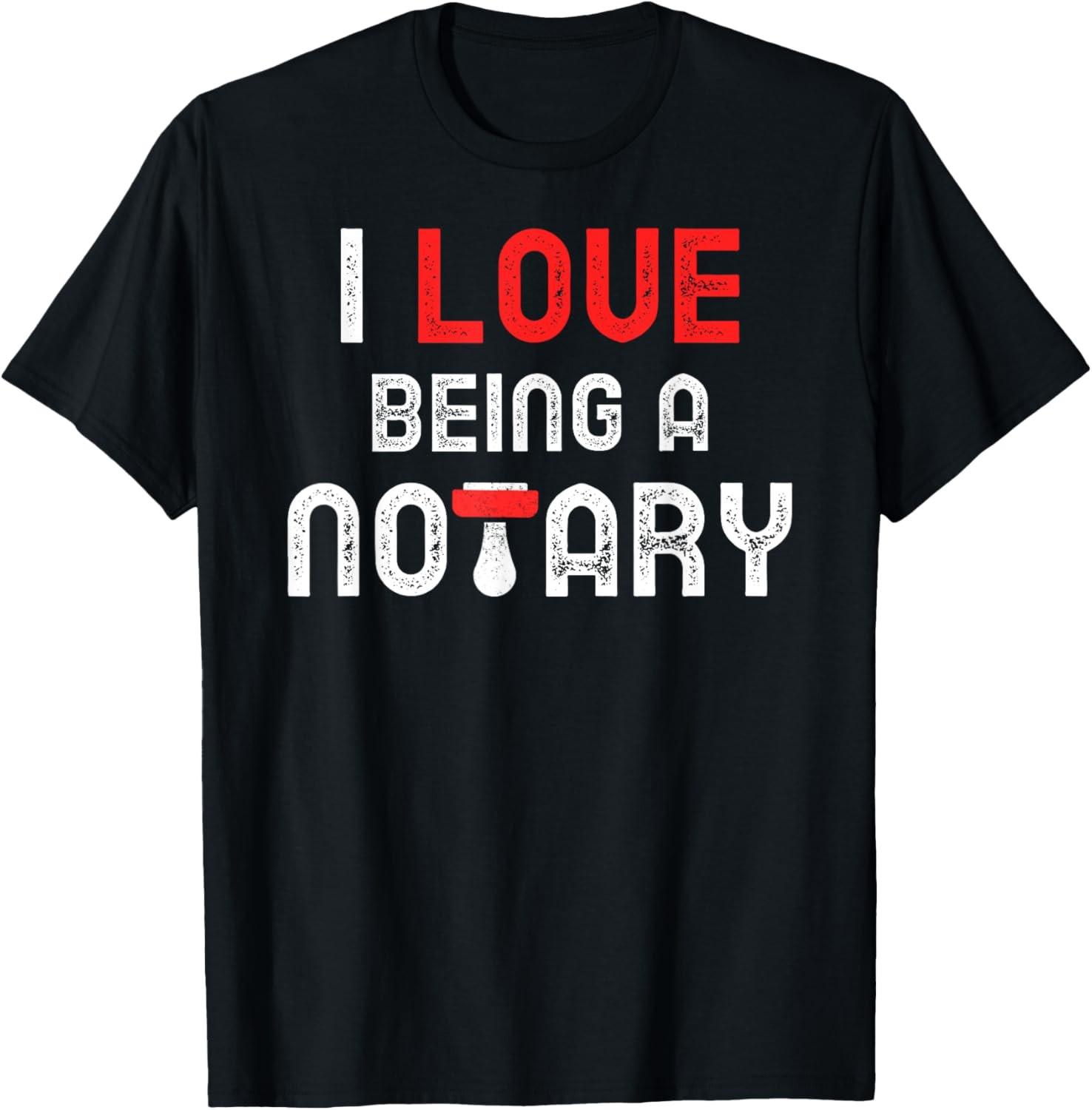 I love being a Notary - Lawyer Stamp Funny T-Shirt XXXXL