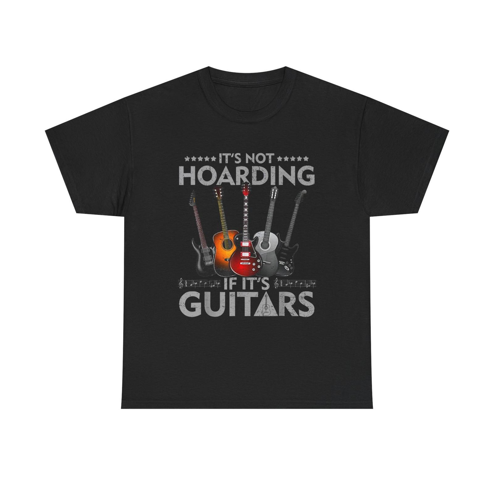 

It s Not Hoarding If It s Guitars T-Shirt - Funny Guitarist Gift Tee Shirt S