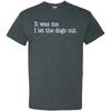 It Was Me, I Let The Dogs Out - Funny Sarcastic Song Lyrics Parody T Shirt