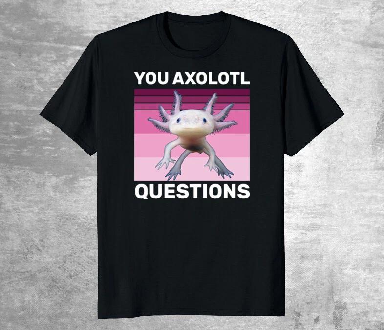 You Axolotl Questions Shirt, I Axolotl Questions Shirt, Funny Axolotl T-shirt XL