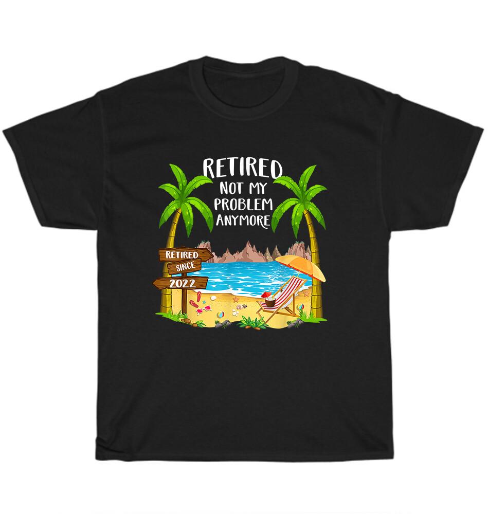 

Retired 2022 Not My Problem Anymore Funny Beach Retirement T-Shirt Unisex Gift L
