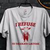 I Refuse To Tolerate Lactose Funny Meme Gift T Shirt For Friends,Lactose Tolerant,Cringy Shirts Gen Z Shirt,Milk LMAO Shirt For Intolerant