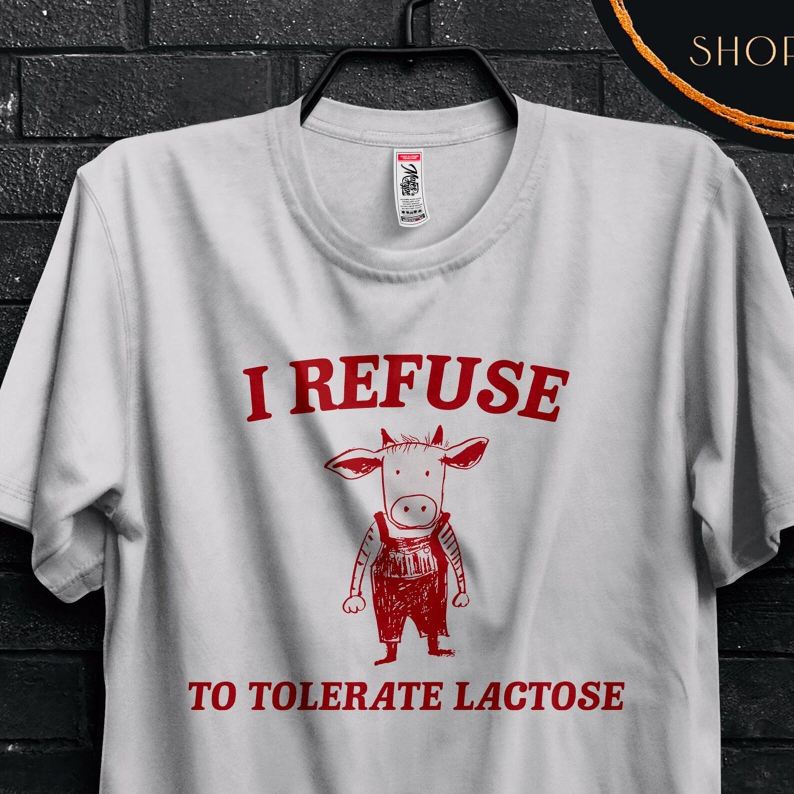 I Refuse To Tolerate Lactose Funny Meme Gift T shirt For Friends,Lactose Tolerant,Cringy Shirts Gen Z Shirt,Milk LMAO Shirt For Intolerant S