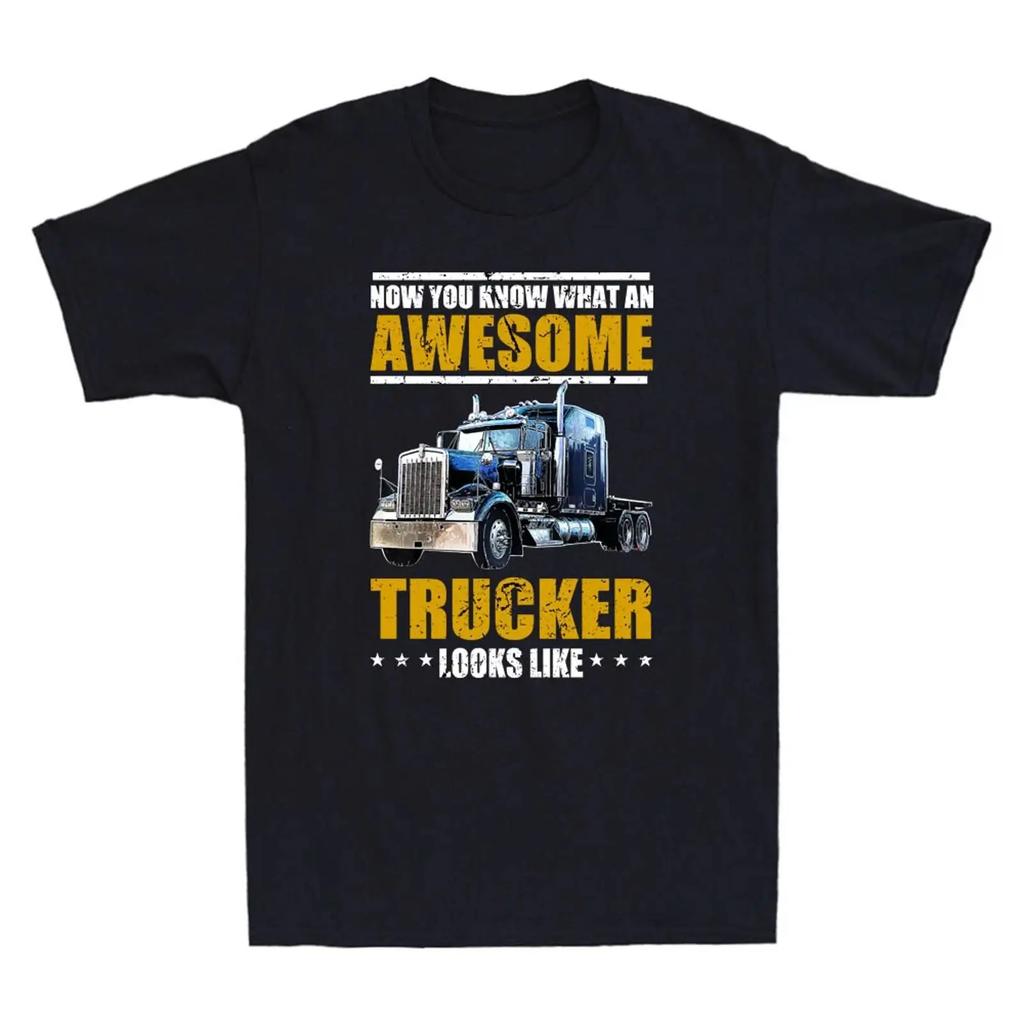 Now You Know What An Awesome Trucker Big Rig Trailer Truck Driver Unisexs T Shirt Vintage Stretched Breathable Homme