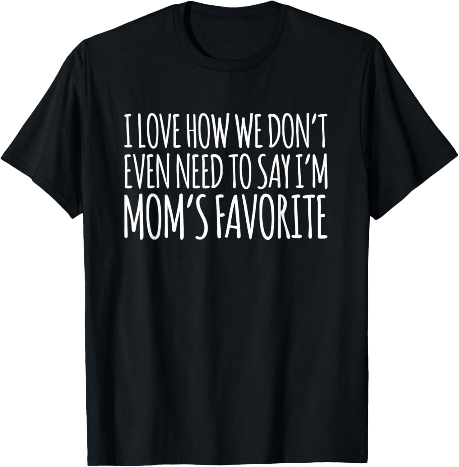 I Love How We Don t Even Need To Say I m Mom s Favorite T-Shirt S