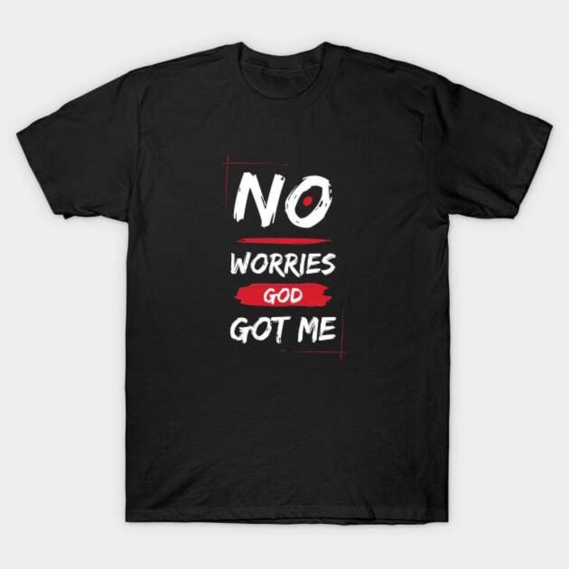 No Worries God Got Me T Shirt S 5xl Fast Shipping