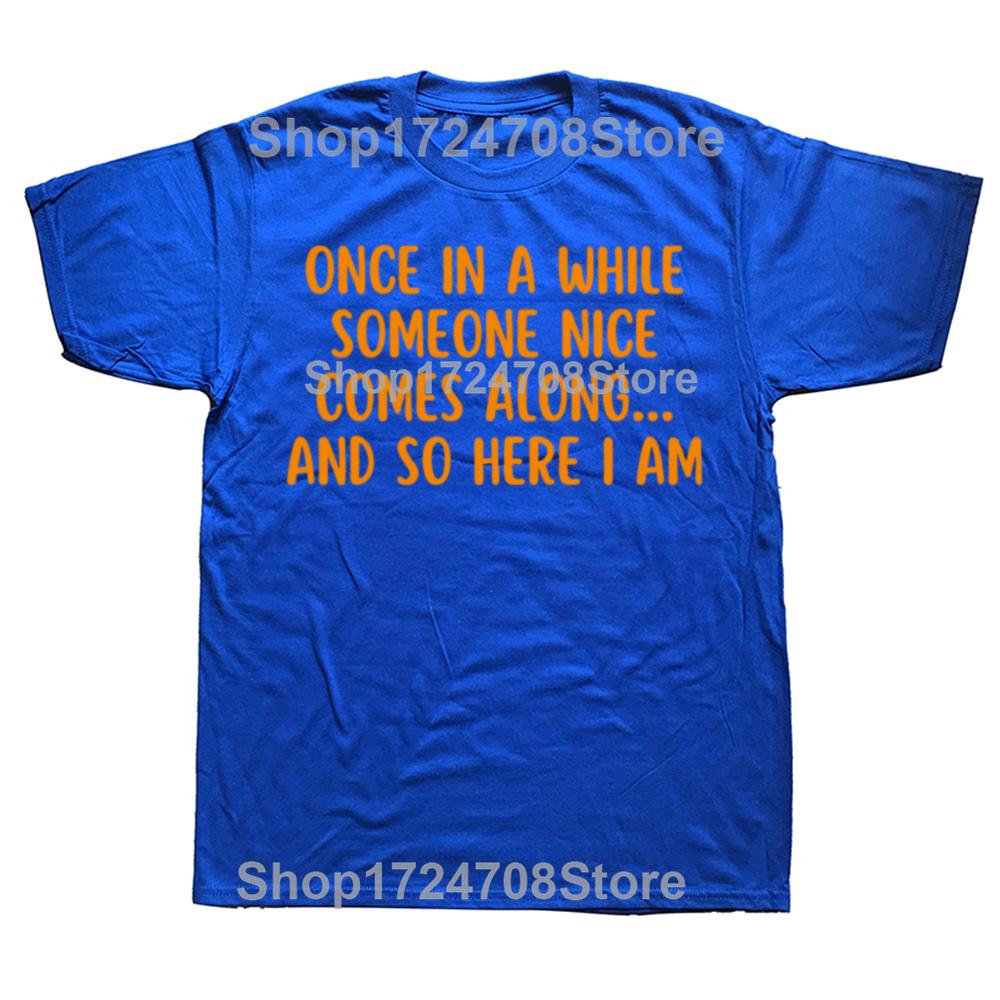 Funny Once In A While Someone Here I Am Graphic Tshirts Men Womens Fashion Casual Tshirt 100 Cotton Loose Oversized T Shirt