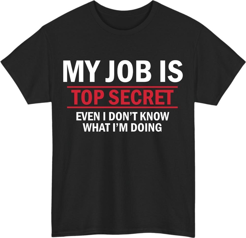 Funny Sarcastic My Job Is Top Secret TShirt I May Be Old Work Sassy Quote Tee S