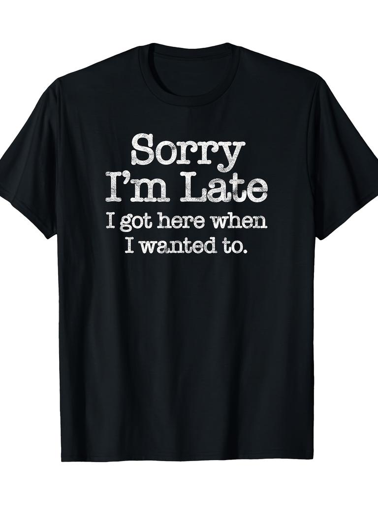 Sorry Im Late I Got Here When I Wanted To Humorous Printed Unisexs Tshirt Neck Short Sleeved Tshirt Casual Unisexs Clothing